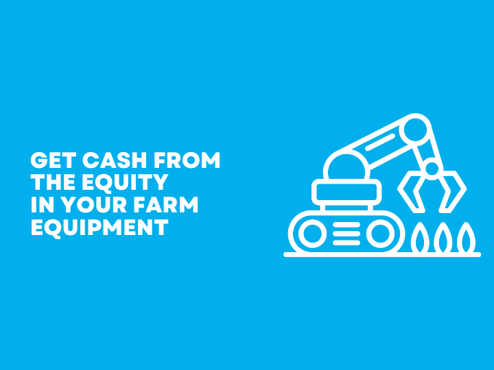 get cash from the equity in your farm equipment with a refinance